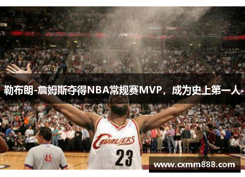 勒布朗-詹姆斯夺得NBA常规赛MVP，成为史上第一人